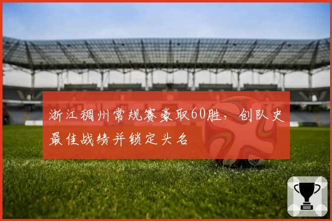 浙江稠州常规赛豪取60胜，创队史最佳战绩并锁定头名